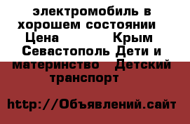электромобиль в хорошем состоянии › Цена ­ 5 000 - Крым, Севастополь Дети и материнство » Детский транспорт   